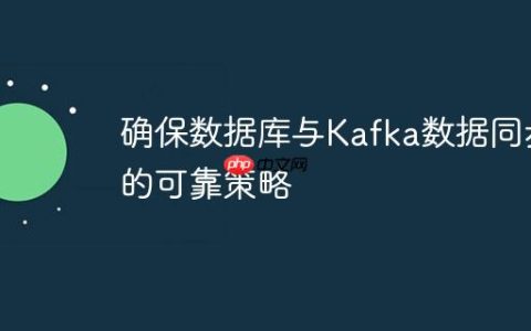 确保数据库与Kafka数据同步的可靠策略
