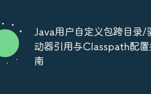 Java用户自定义包跨目录/驱动器引用与Classpath配置指南