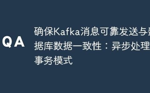 确保Kafka消息可靠发送与数据库数据一致性：异步处理与事务模式