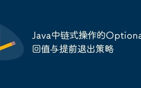 Java中链式操作的Optional返回值与提前退出策略