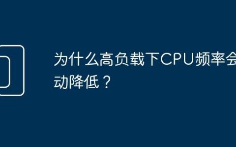 为什么高负载下CPU频率会自动降低？