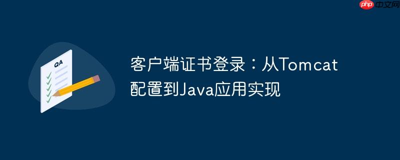 客户端证书登录：从Tomcat配置到Java应用实现