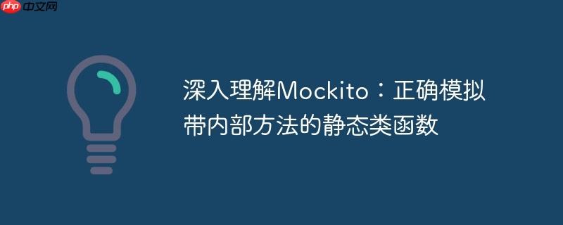 深入理解mockito:正确模拟带内部方法的静态类函数