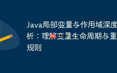 Java局部变量与作用域深度解析：理解变量生命周期与重名规则