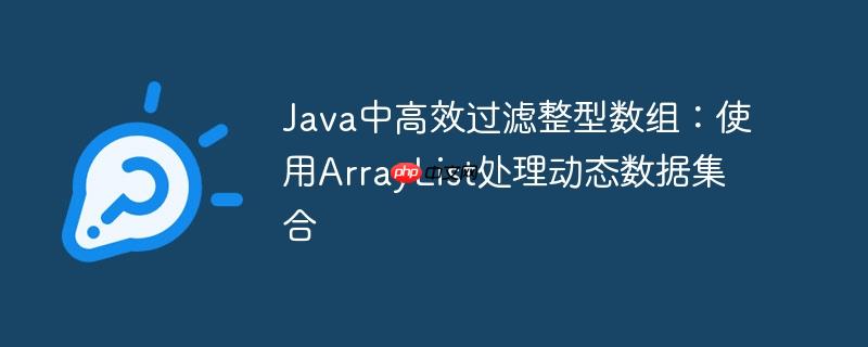 Java中高效过滤整型数组:使用ArrayList处理动态数据集合