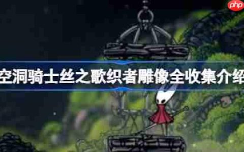 空洞骑士丝之歌织者雕像怎么收集-空洞骑士丝之歌织者雕像全收集介绍