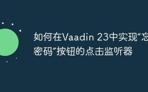 如何在Vaadin 23中实现“忘记密码”按钮的点击监听器