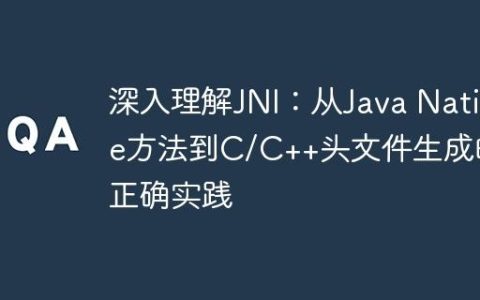 深入理解JNI：从Java Native方法到C/C++头文件生成的正确实践