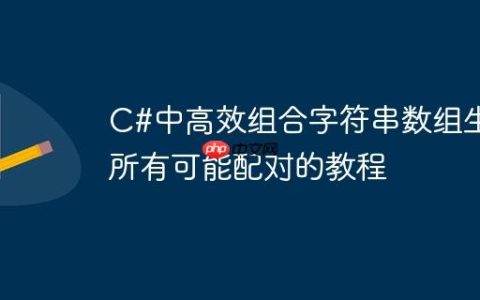 C#中高效组合字符串数组生成所有可能配对的教程