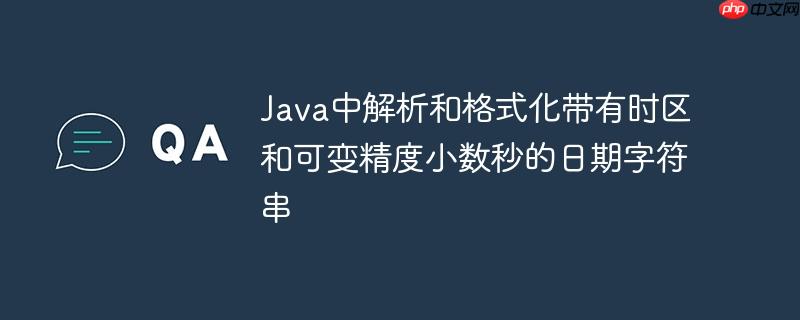 Java中解析和格式化带有时区和可变精度小数秒的日期字符串