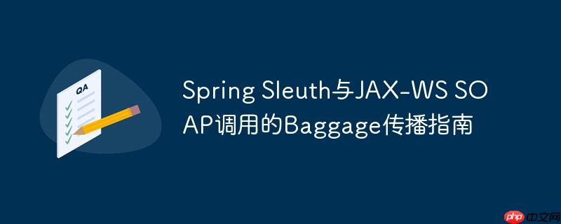Spring Sleuth与JAX-WS SOAP调用的Baggage传播指南