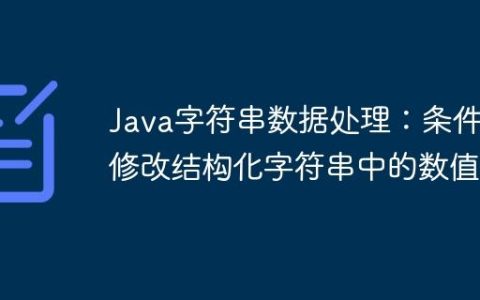 Java字符串数据处理：条件化修改结构化字符串中的数值