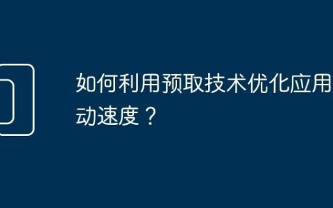 如何利用预取技术优化应用启动速度？