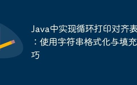 Java中实现循环打印对齐表格：使用字符串格式化与填充技巧