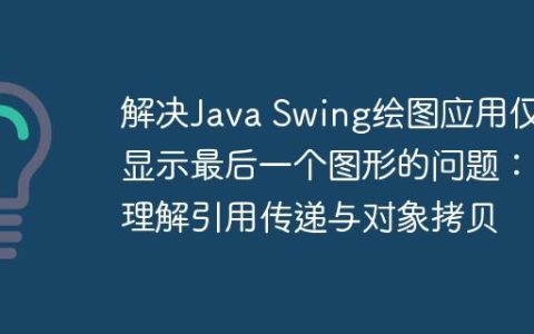 解决Java Swing绘图应用仅显示最后一个图形的问题：理解引用传递与对象拷贝