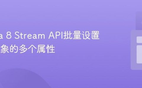 使用Java 8 Stream API批量设置List中对象的多个属性