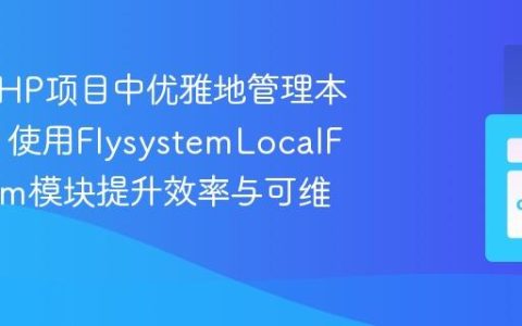 如何在PHP项目中优雅地管理本地文件？使用FlysystemLocalFileSystem模块提升效率与可维护性