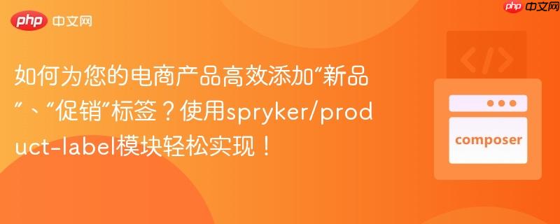 如何为您的电商产品高效添加“新品”、“促销”标签?使用spryker/product-label模块轻松实现!