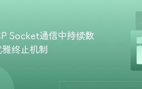Java TCP Socket通信中持续数据流与优雅终止机制