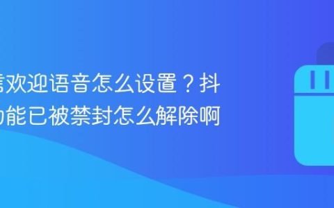 抖音私信欢迎语音怎么设置？抖音私信功能已被禁封怎么解除啊