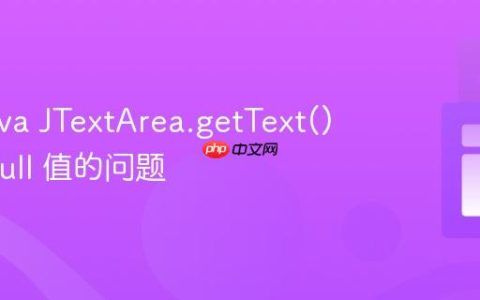 解决Java JTextArea.getText() 返回 Null 值的问题