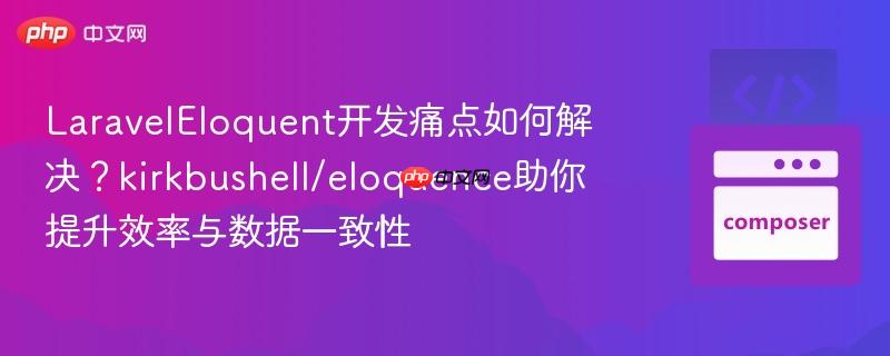 laraveleloquent开发痛点如何解决?kirkbushell/eloquence助你提升效率与数据一致性