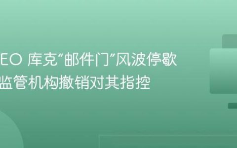 苹果 CEO 库克“邮件门”风波停歇，美国监管机构撤销对其指控