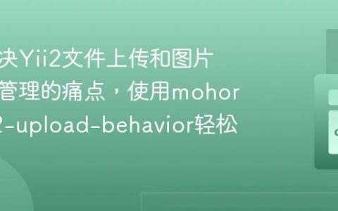 如何解决Yii2文件上传和图片缩略图管理的痛点，使用mohorev/yii2-upload-behavior轻松搞定