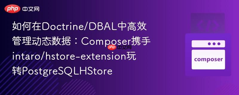 如何在doctrine/dbal中高效管理动态数据：composer携手intaro/hstore-extension玩转postgresqlhstore