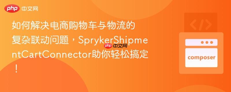如何解决电商购物车与物流的复杂联动问题,sprykershipmentcartconnector助你轻松搞定!