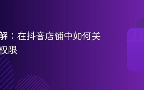 步骤详解：在抖音店铺中如何关闭订单权限