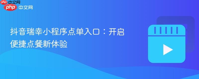 抖音瑞幸小程序点单入口:开启便捷点餐新体验