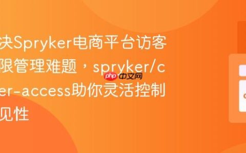 如何解决Spryker电商平台访客访问权限管理难题，spryker/customer-access助你灵活控制内容可见性