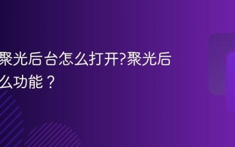 小红书聚光后台怎么打开?聚光后台有什么功能？