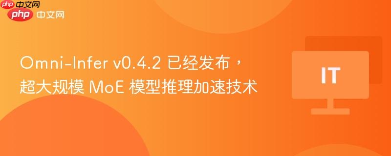Omni-Infer v0.4.2 已经发布,超大规模 MoE 模型推理加速技术