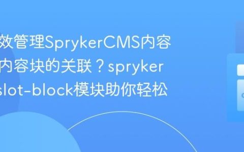 如何高效管理SprykerCMS内容区域与内容块的关联？spryker/cms-slot-block模块助你轻松搞定！