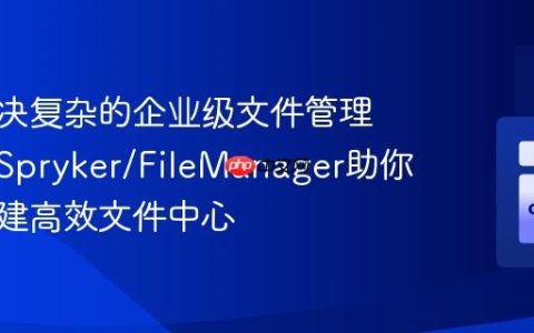 如何解决复杂的企业级文件管理问题，Spryker/FileManager助你轻松搭建高效文件中心