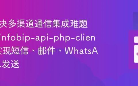 如何解决多渠道通信集成难题，使用infobip-api-php-client轻松实现短信、邮件、WhatsApp消息发送