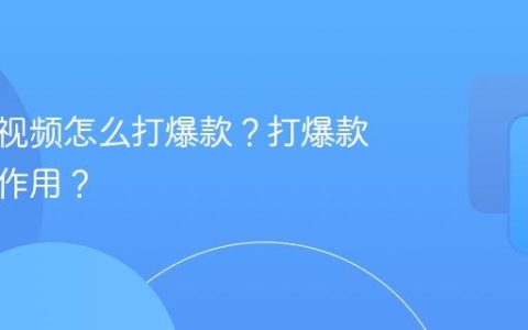 视频号视频怎么打爆款？打爆款有什么作用？