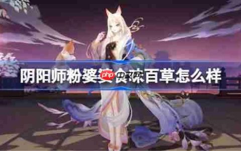 阴阳师粉婆婆食味百草怎么样-阴阳师食味百草皮肤怎么获得