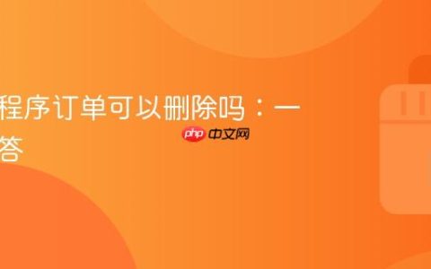 抖音小程序订单可以删除吗：一次性解答