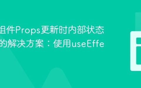 React组件Props更新时内部状态不同步的解决方案：使用useEffect