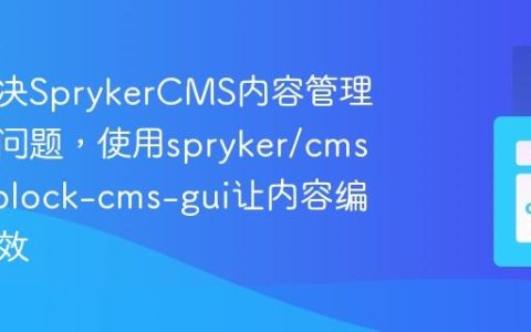 如何解决SprykerCMS内容管理混乱的问题，使用spryker/cms-slot-block-cms-gui让内容编辑更高效