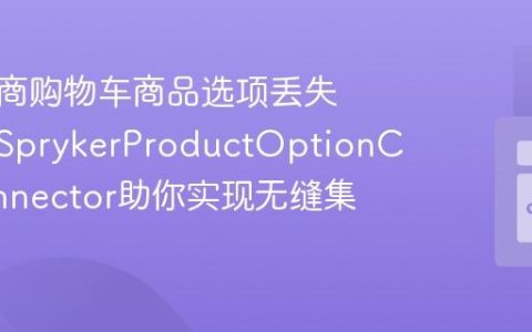 解决电商购物车商品选项丢失问题，SprykerProductOptionCartConnector助你实现无缝集成
