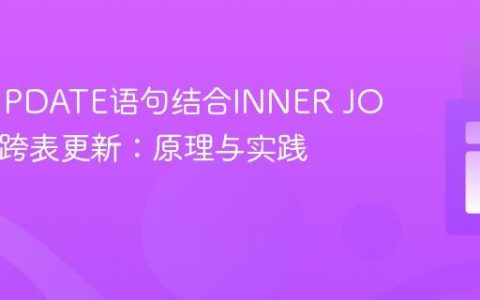 SQL UPDATE语句结合INNER JOIN实现跨表更新：原理与实践