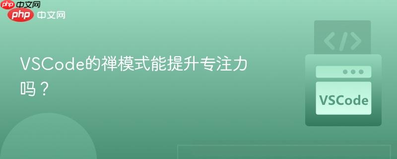 vscode的禅模式能提升专注力吗?
