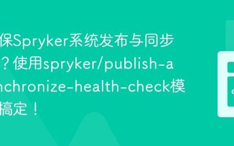 如何确保Spryker系统发布与同步的健康？使用spryker/publish-and-synchronize-health-check模块轻松搞定！
