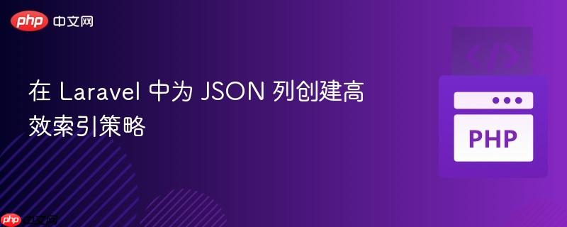 在 Laravel 中为 JSON 列创建高效索引策略