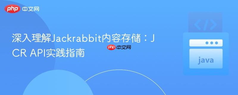 深入理解Jackrabbit内容存储:JCR API实践指南