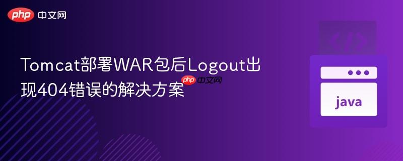 tomcat部署war包后logout出现404错误的解决方案